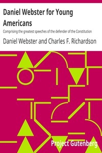 Daniel Webster for Young Americans Comprising the greatest speeches of the defender of the Constitution