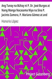 Ang Tunay na Búhay ni P. Dr. José Burgos at Nang Manga Nacasama Niya na Sina P. Jacinto Zamora, P. Mariano Gómez at and Nadayang Miguel Zaldua