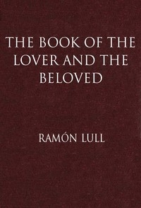The Book of the Lover and the Beloved Translated from the Catalan of Ramón Lull with an Introductory Essay by E. Allison Peers