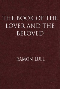 The Book of the Lover and the Beloved Translated from the Catalan of Ramón Lull with an Introductory Essay by E. Allison Peers