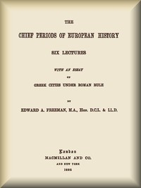 The Chief Periods of European History Six lectures read in the University of Oxford in Trinity term, 1885
