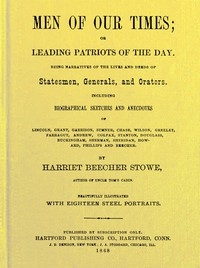 Men of Our Times; Or, Leading Patriots of the Day Being narratives of the lives and deeds of statesmen, generals, and orators. Including biographical sketches and anecdotes of Lincoln, Grant, Garrison, Sumner, Chase, Wilson, Greeley, Farragut, Andrew,