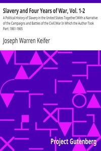 Slavery and Four Years of War, Vol. 1-2 A Political History of Slavery in the United States Together With a Narrative of the Campaigns and Battles of the Civil War In Which the Author Took Part: 1861-1865