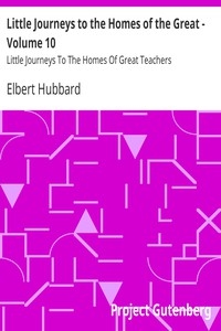 Little Journeys to the Homes of the Great - Volume 10 Little Journeys To The Homes Of Great Teachers