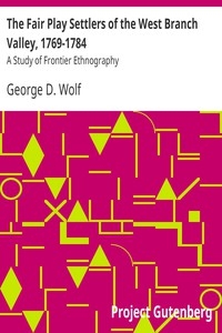 The Fair Play Settlers of the West Branch Valley, 1769-1784 A Study of Frontier Ethnography