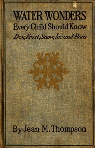 Water Wonders Every Child Should Know Little Studies of Dew, Frost, Snow, Ice, and Rain