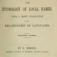 The Etymology of Local Names With a short introduction to the relationship of languages. Teutonic names.