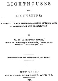 Lighthouses and Lightships A Descriptive and Historical Account of Their Mode of Construction and Organization