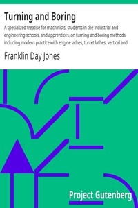 Turning and Boring A specialized treatise for machinists, students in the industrial and engineering schools, and apprentices, on turning and boring methods, including modern practice with engine lathes, turret lathes, vertical and horizontal boring ma