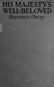 His Majesty's Well-Beloved An Episode in the Life of Mr. Thomas Betteron as told by His Friend John Honeywood