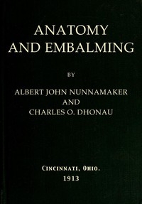 Anatomy and Embalming A Treatise on the Science and Art of Embalming, the Latest and Most Successful Methods of Treatment and the General Anatomy Relating to this Subject