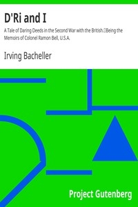 D'Ri and I: A Tale of Daring Deeds in the Second War with the British. Being the Memoirs of Colonel Ramon Bell, U.S.A.