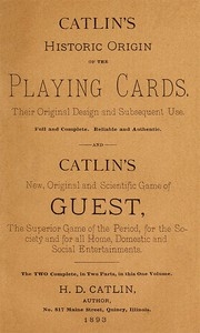 Catlin's Historic Origin of the Playing Cards Their original design and subsequent use