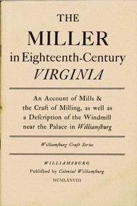 The Miller in Eighteenth-Century Virginia An Account of Mills & the Craft of Milling, as Well as a Description of the Windmill near the Palace in Williamsburg