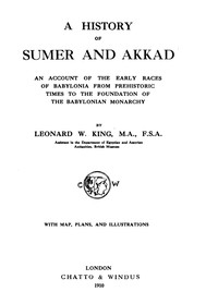 A History of Sumer and Akkad An account of the early races of Babylonia from prehistoric times to the foundation of the Babylonian monarchy
