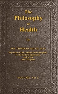 The Philosophy of Health; Volume 1 (of 2) or, an exposition of the physical and mental constitution of man