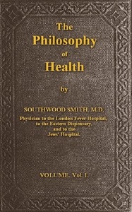 The Philosophy of Health; Volume 1 (of 2) or, an exposition of the physical and mental constitution of man