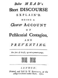 Doctor Mead's Short discourse explain'd Being a clearer account of pestilential contagion, and preventing.