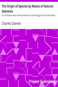 The Origin of Species by Means of Natural Selection Or, the Preservation of Favoured Races in the Struggle for Life, 6th Edition