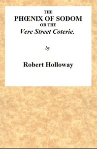 The Phœnix of Sodom; or, the Vere Street Coterie Being an Exhibition of the Gambols Practised by the Ancient Lechers of Sodom and Gomorrah, Embellished and Improved with the Modern Refinements in Sodomitical Practices, by the Members of the Vere Street