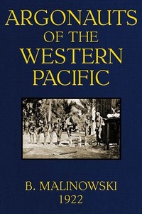 Argonauts of the Western Pacific An Account of Native Enterprise and Adventure in the Archipelagoes of Melanesian New Guinea