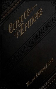 Curious Epitaphs, Collected From The Graveyards Of Great Britain And Ireland.