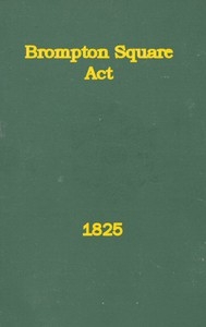 An Act to Provide for the Paving, Gravelling, Lighting, and Watching Certain Footways and Carriageways in and Near Brompton Square In the Parish of Saint Mary Abbotts Kensington, in the County of Middlesex and to Provide for the Maintenance of a Garden