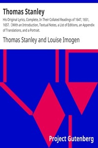 Thomas Stanley: His Original Lyrics, Complete, In Their Collated Readings of 1647, 1651, 1657. With an Introduction, Textual Notes, a List of Editions, an Appendix of Translations, and a Portrait.