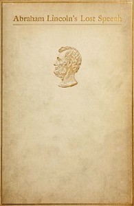 Abraham Lincoln's Lost Speech, May 29, 1856 A Souvenir of the Eleventh Annual Lincoln Dinner of the Republican Club of the City of New York, at the Waldorf, February 12, 1897