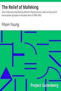 The Relief of Mafeking How it Was Accomplished by Mahon's Flying Column; with an Account of Some Earlier Episodes in the Boer War of 1899-1900