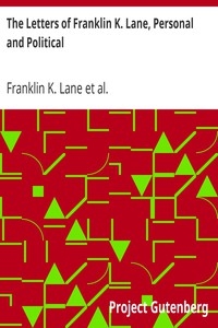 The Letters Of Franklin K. Lane, Personal And Political