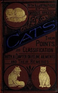 Cats: Their Points and Characteristics With Curiosities of Cat Life, and a Chapter on Feline Ailments