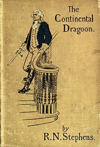 The Continental Dragoon A Love Story of Philipse Manor-House in 1778