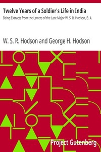 Twelve Years of a Soldier's Life in India Being Extracts from the Letters of the Late Major W. S. R. Hodson, B. A.