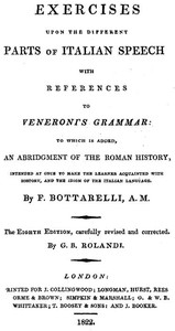 Exercises upon the Different Parts of Italian Speech, with References to Veneroni's Grammar to which is added an abridgement of the Roman history, intended at once to make the learner acquainted with history, and the idiom of the Italian language