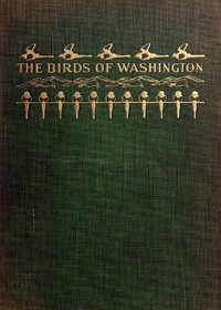 The Birds of Washington (Volume 1 of 2) A complete, scientific and popular account of the 372 species of birds found in the state