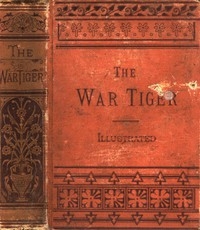 The War Tiger Or, Adventures and Wonderful Fortunes of the Young Sea Chief and His Lad Chow: A Tale of the Conquest of China