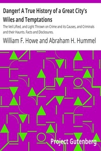 Danger! A True History of a Great City's Wiles and Temptations The Veil Lifted, and Light Thrown on Crime and its Causes, and Criminals and their Haunts. Facts and Disclosures.