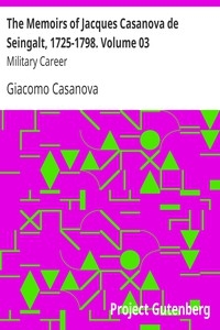 The Memoirs Of Jacques Casanova De Seingalt, 1725-1798. Volume 03: Military Career