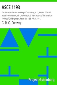 ASCE 1193: The Water-Works and Sewerage of Monterrey, N. L., Mexico The 4th article from the June, 1911, Volume LXXII, Transactions of the American Society of Civil Engineers. Paper No. 1193, Feb. 1, 1911.