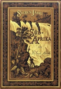 Sieben Jahre in Süd-Afrika. Zweiter Band. Erlebnisse, Forschungen und Jagden auf meinen Reisen von den Diamantenfeldern zum Zambesi (1872-1879)