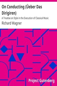 On Conducting (Üeber Das Dirigiren) : A Treatise on Style in the Execution of Classical Music