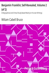 Benjamin Franklin; Self-Revealed, Volume 2 (of 2) A Biographical and Critical Study Based Mainly on his own Writings