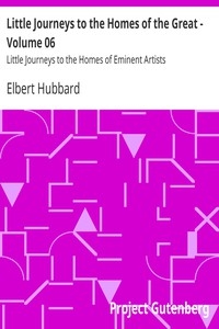 Little Journeys to the Homes of the Great - Volume 06 Little Journeys to the Homes of Eminent Artists