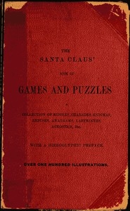 The Santa Claus' Book of Games and Puzzles A Collection of Riddles, Charades, Enigmas, Rebuses, Anagrams, Labyrinths, Acrostics, etc. With a Hieroglyphic Preface
