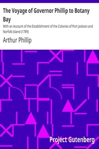 The Voyage of Governor Phillip to Botany Bay With an Account of the Establishment of the Colonies of Port Jackson and Norfolk Island (1789)