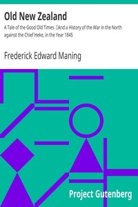 Old New Zealand: A Tale of the Good Old Times And a History of the War in the North against the Chief Heke, in the Year 1845