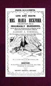 The Life and Death of Mrs. Maria Bickford A beautiful female, who was inhumanly murdered, in the moral and religious city of Boston, on the night of the 27th of October, 1845, by Albert J. Tirrell, her paramour, arrested on board the Ship Sultana, off