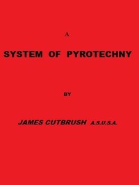 A System of Pyrotechny Comprehending the theory and practice, with the application of chemistry; designed for exhibition and for war.