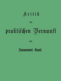 Kant's Gesammelte Schriften. Band V. Kritik Der Praktischen Vernunft.